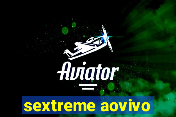 sextreme aovivo